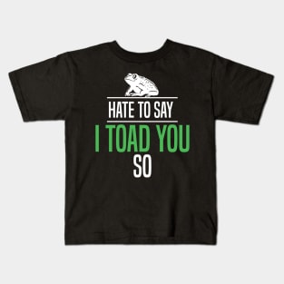 Hate To Say I Toad You So Kids T-Shirt